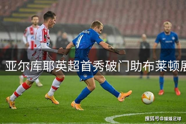 亚尔库耶英超首秀破门助布莱顿展现中场新气象