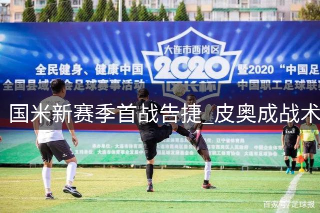 国米新赛季首战告捷 皮奥成战术关键点