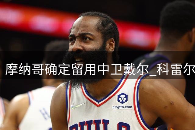 摩纳哥确定留用中卫戴尔 科雷尔与特泽被挂牌出售